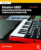 Modern MIDI: Sequencing and Performing Using Traditional and Mobile Tools by Sam McGuire