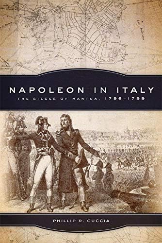 Napoleon in Italy: The Sieges of Mantua, 1796-1799 (Campaigns and Commanders) Paperback – 9 Nov 2015