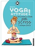 Yoga attitude ! : 100 postures et conseils anti-stress à pratiquer partout by 