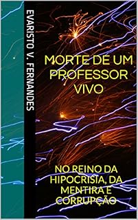 Livro MORTE DE UM PROFESSOR VIVO: NO REINO DA HIPOCRISIA, DA MENTIRA E CORRUPÇÃO