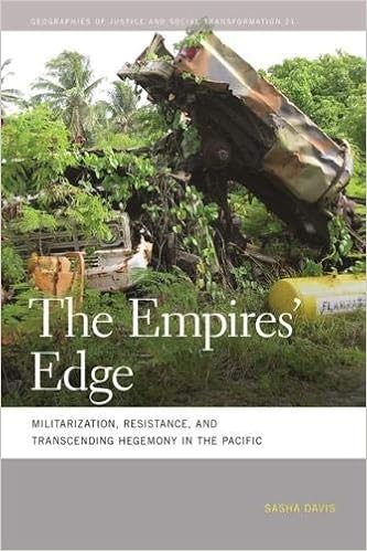 The Empires' Edge: Militarization, Resistance, and Transcending Hegemony in the Pacific (Geographies of Justice and Social Transformation Ser.), by Sasha Davis The Empires' Edge: Militarization, Resistance, and Transcending Hegemony in the Pacific (Geographies of Justice and Social Transformation Ser.), by Sasha Davis