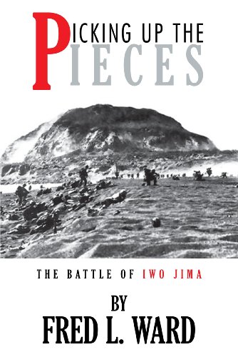 Picking up the Pieces: The Battle of Iwo Jima by Fred L. Ward
