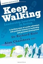 Keep Walking - Leadership Learning in Action - A Thrilling Story of a Polar Adventure with Powerful Lessons in Leadership and Personal Development