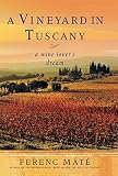 A Vineyard in Tuscany: A Wine Lover's Dream by Ferenc Máté