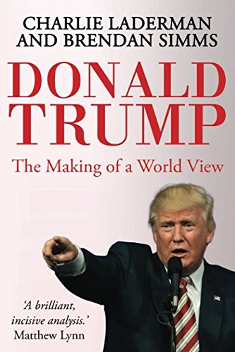 Donald Trump: The Making of a World View -  Brendan Simms
