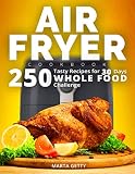 Air Fryer Cookbook: 250 Tasty Recipes for 30 Days Whole Food Challenge