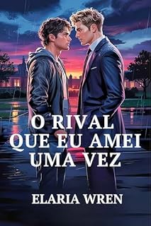 Livro O Rival que Eu Amei Uma Vez: Um romance universitário fervoroso entre inimigos e amantes
