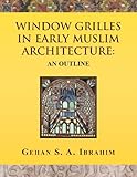 Window Grilles in Early Muslim Architecture: An Outline by 