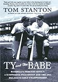 Ty and The Babe: Baseball's Fiercest Rivals: A Surprising Friendship and the 1941 Has-Beens Golf Championship