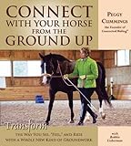 Connect with Your Horse from the Ground Up: Transform the Way You See, Feel, and Ride with a Whole N by