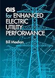 GIS for Enhanced Electric Utility Performance (Artech House Power Engineering) by Bill Meehan