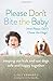 Please Don't Bite the Baby (and Please Don't Chase the Dogs): Keeping Our Kids and Our Dogs Safe and Happy Together