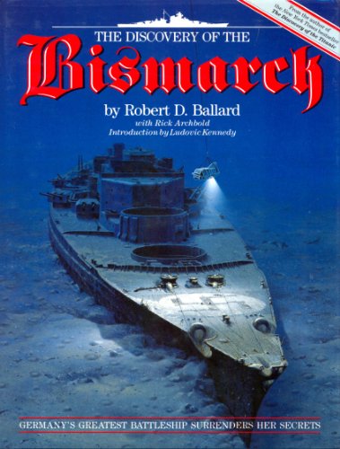 The Discovery of the Bismarck: Germany s Greatest Battleship Surrenders Her Secrets