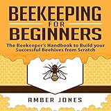 Beekeeping for Beginners: The Beekeeper’s Guide