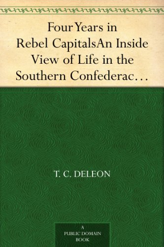 Four Years in Rebel Capitals An Inside View of Life in the Southern Confederacy from Birth to Death