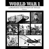 World War 1: A Dramatic Collection of Images Volume 1