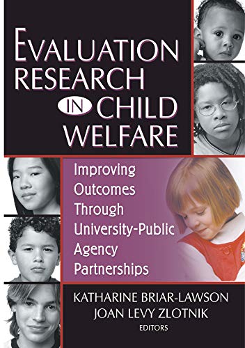 Evaluation Research in Child Welfare: Improving Outcomes Through University-Public Agency Partnerships (Monograph Published Simultaneously As the Journal of Health & Social policy)