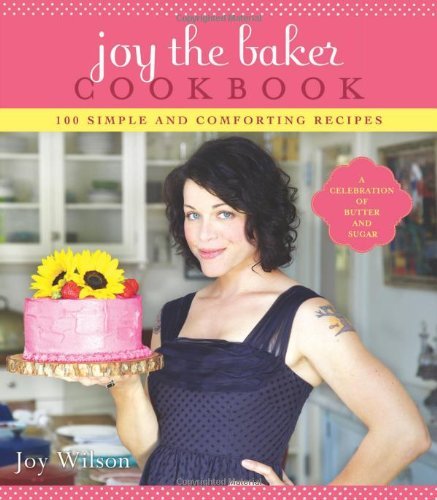 Joy the Baker Cookbook: 100 Simple and Comforting Recipes Joy the Baker Cookbook: 100 Simple and Comforting Recipes