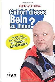 Gehört dieses Bein zu Ihnen?: Neues aus dem Leben eines Rettungsassistenten, by Christian Strzoda Gehört dieses Bein zu Ihnen?: Neues aus dem Leben eines Rettungsassistenten, by Christian Strzoda