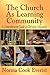 The Church As Learning Community: A Comprehensive Guide to Christian Education