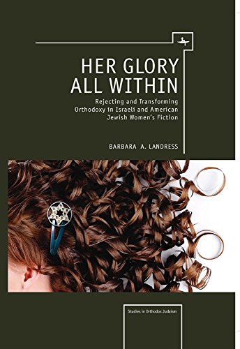 Her Glory All Within: Rejecting and Transforming Orthodoxy in Israeli and American Jewish Women's Fiction (Studies in Orthodox Judaism)