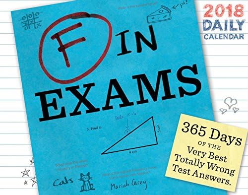 F in Exams 2018 Daily Calendar: 365 Days of the Very Best Totally Wrong Test Answers.