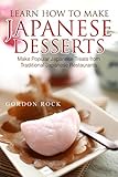Learn How to Make Japanese Desserts: Make Popular Japanese Treats from Traditional Japanese Restaurants