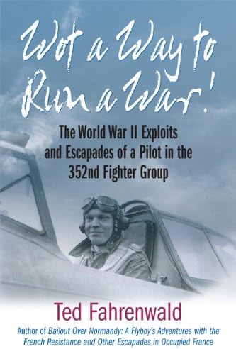 Wot a Way to Run a War!: The World War II Exploits and Escapades of a Pilot in the 352nd Fighter Group