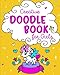 Creative Doodle Book for Girls: Learn How to Draw Amazing Doodles and Let Your Creativity Flow; Arts and Crafts Supplies for Kids - Drawing Pad and ... Old Girls; Toys and Gifts for Unicorn Girls by Peanut Prodigy