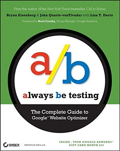 Always Be Testing: The Complete Guide to Google Website Optimizer by Bryan Eisenberg, John Quarto-vonTivadar