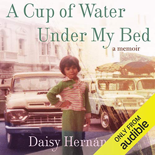 A Cup of Water Under My Bed: A Memoir by Daisy Hernandez
