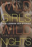 Wild Girls, Wild Nights: True Lesbian Sex Stories