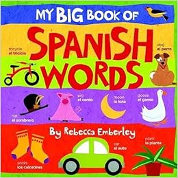 My Big Book of Spanish Words, by Rebecca Emberley My Big Book of Spanish Words, by Rebecca Emberley