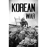 Korean War: A History From Beginning to End