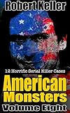 True Crime: American Monsters Vol. 8: 12 Horrific American Serial Killers (Serial Killers US)