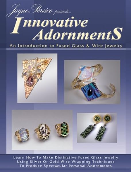 Innovative Adornments Introduction To Fused Glass Wire Jewelry Jayne Persico Wardell Publications 9780919985353 Amazon Com Books