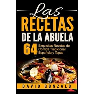 Las Recetas de la Abuela: 64 Exquisitas Recetas de Comida Espanola y Tapas (recetas, recetas de cocina, recetas saludables) (Spanish Edition)