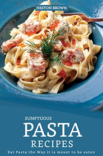 [D.o.w.n.l.o.a.d] Sumptuous Pasta Recipes: Eat Pasta the Way it is meant to be eaten [E.P.U.B]