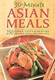 30-Minute Asian Meals: 250 Quick, Tasty & Healthy Recipes from Around Asia by Marie Wilson
