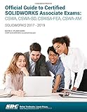 Official Guide to Certified SOLIDWORKS Associate Exams: CSWA, CSWA-SD, CSWSA-FEA, CSWA-AM (2017 - 20 by