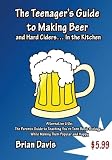 Teenager's Guide to Making Beer and Hard Ciders... In the Kitchen: The Parents Guide to Teaching You by Brian Davis