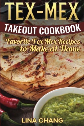 Tex-Mex Takeout Cookbook: Favorite Tex-Mex Recipes to Make at Home