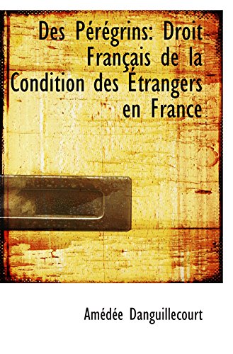 Des Pérégrins: Droit Français de la Condition des Étrangers en France
