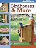 Birdhouses & More: Easy-to-Build Houses & Feeders for Birds, Bats, Butterflies and Other Backyard Creatures by A.J. Hamler