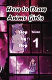 How to Draw Anime Girls Step by Step Volume 1: Learn How to Draw Manga Girls for Beginners - Mastering Manga Characters Poses, Eyes, Faces, Bodies and Anatomy (How to Draw Anime Manga Drawing Books)