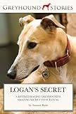 Logan's Secret: A Retired Racing Greyhound's Amazing Survival Story - Based on a True Story (Greyhound Stories Book 1)