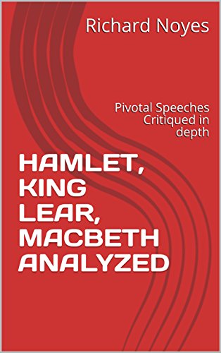 [E.b.o.o.k] HAMLET, KING LEAR, MACBETH ANALYZED: Pivotal Speeches Critiqued in depth (Richard Noyes Book 6)<br />DOC