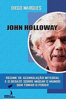 Livro John Holloway: Regime de Acumulação Integral e o debate sobre como mudar o mundo sem tomar o poder
