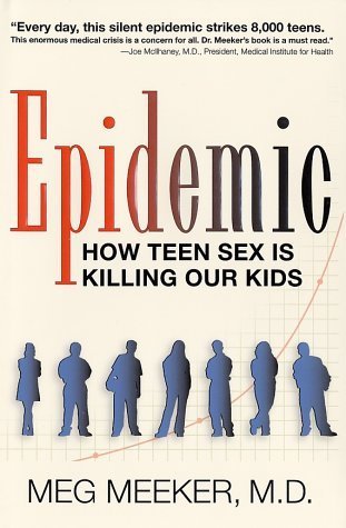 Epidemic: How Teen Sex is Killing Our Kids: 1st (First) Edition by Margaret J. Meeker Meg Meeker