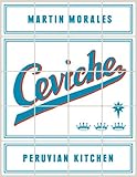 Ceviche: Peruvian Kitchen: Authentic Recipes for Lomo Saltado, Anticuchos, Tiraditos, Alfajores, and Pisco Cocktails: A Cookbook